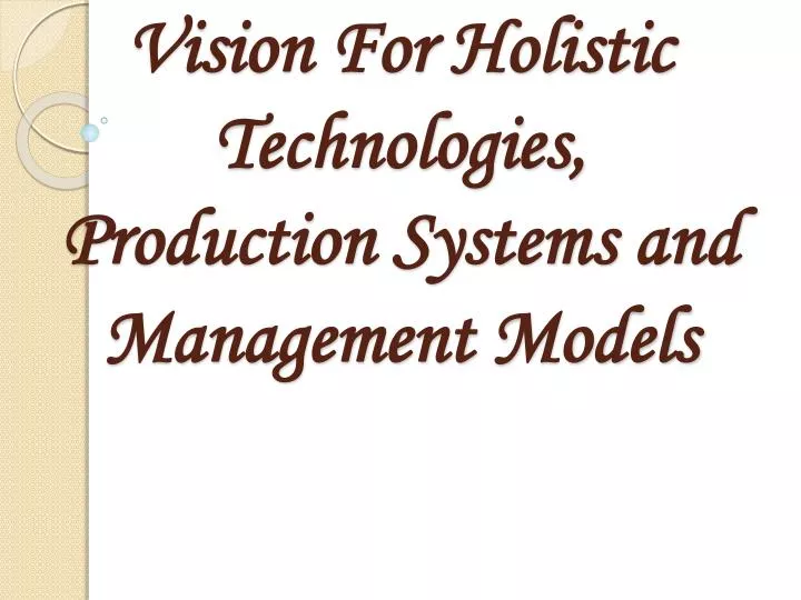 vision for holistic technologies production systems and management models
