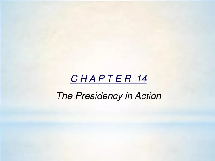 c h a p t e r 14 the presidency in action