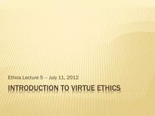 INTRODUCTION TO VIRTUE ETHICS