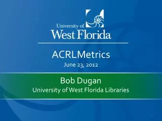 Bob Dugan University of West Florida Libraries