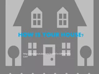 HOW IS YOUR HOUSE?