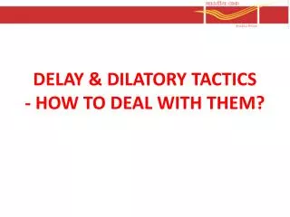 DELAY &amp; DILATORY TACTICS - HOW TO DEAL WITH THEM?