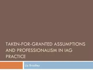 Taken-for-granted assumptions and professionalism in iag practice