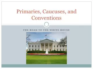 Primaries, Caucuses, and Conventions