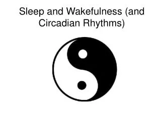Sleep and Wakefulness (and Circadian Rhythms)