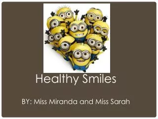 Healthy Smiles BY: Miss Miranda and Miss Sarah