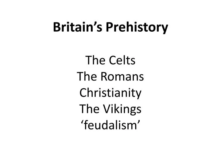 britain s prehistory the celts the romans christianity the vikings feudalism