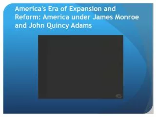 America's Era of Expansion and Reform: America under James Monroe and John Quincy Adams