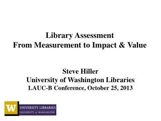 Library Assessment From Measurement to Impact &amp; Value