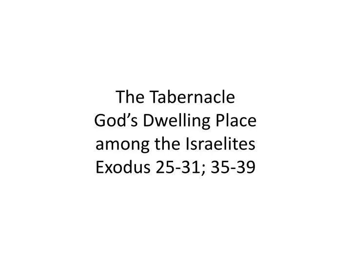 the tabernacle god s dwelling place among the israelites exodus 25 31 35 39