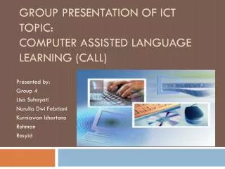 GROUP PRESENTATION OF ICT Topic: Computer Assisted Language Learning (CALL)