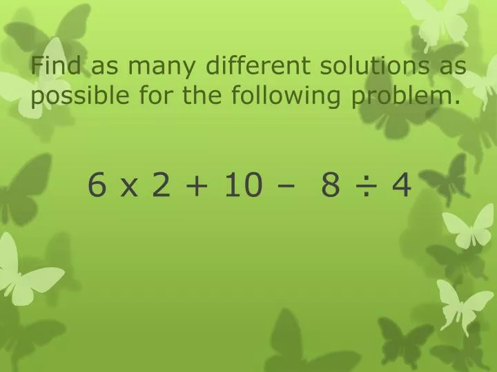 find as many different solutions as possible for the following problem