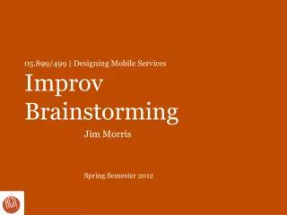 05.899/499 | Designing Mobile Services Improv Brainstorming