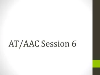 AT/AAC Session 6