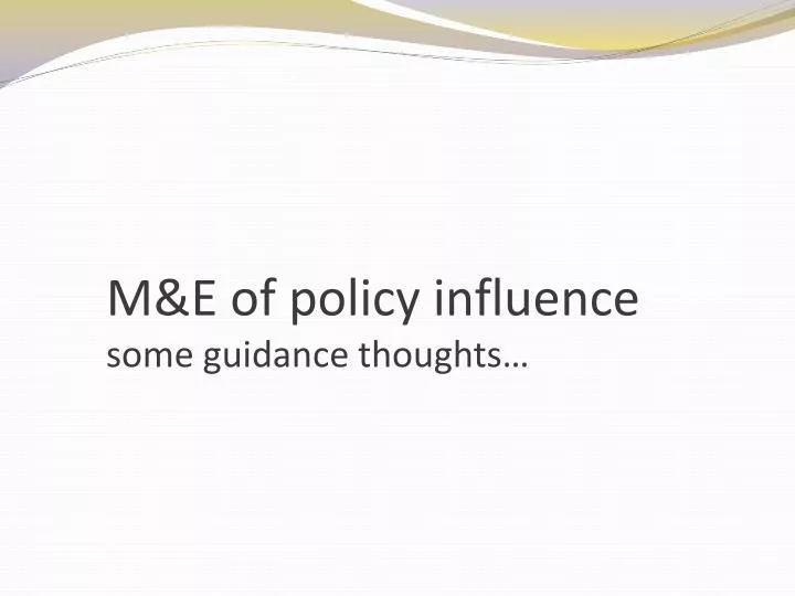 m e of policy influence some guidance thoughts