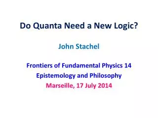 Do Quanta Need a New Logic? John Stachel