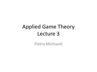 Applied Game Theory Lecture 3