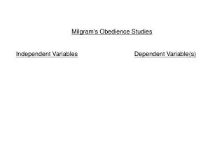 Milgram's Obedience Studies Independent Variables Dependent Variable(s)