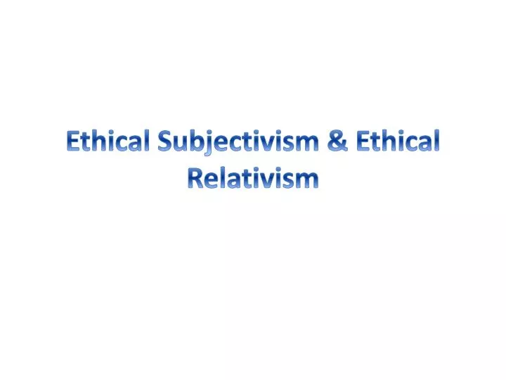 ethical subjectivism ethical relativism