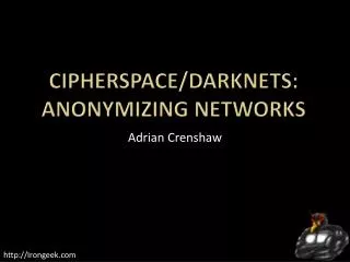 Cipherspace /Darknets: anonymizing networks