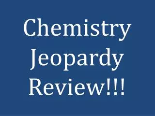 Chemistry Jeopardy Review!!!