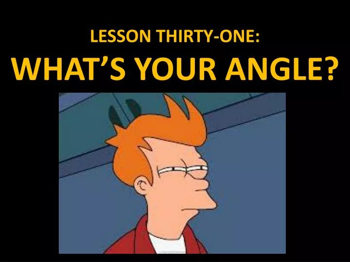 lesson thirty one what s your angle
