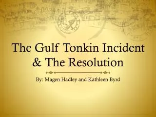 The Gulf Tonkin Incident &amp; The Resolution
