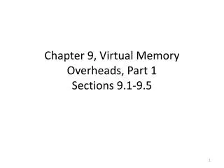 Chapter 9, Virtual Memory Overheads, Part 1 Sections 9.1-9.5