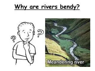 Why are rivers bendy?
