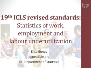 19 th ICLS revised standards : Statistics of work, employment and labour underutilization