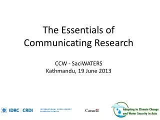 The Essentials of Communicating Research CCW - SaciWATERS Kathmandu, 19 June 2013