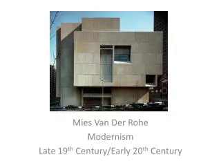 Mies Van Der Rohe Modernism Late 19 th Century/Early 20 th Century