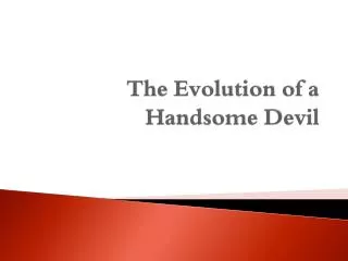 The Evolution of a Handsome Devil