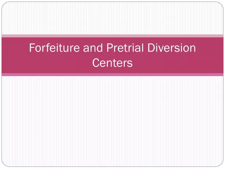 forfeiture and pretrial diversion centers