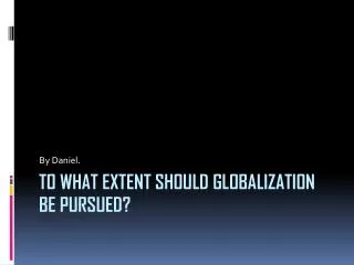 To what extent should globalization be pursued?