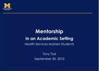 Mentorship In an Academic Setting Health Services Masters Students Tony Tsai September 30, 2010