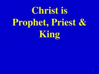 Christ is Prophet, Priest &amp; King
