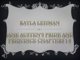 Kayla Lehman Jane Austen’s Pride and Prejudice Chapters 1-8