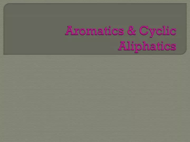 aromatics cyclic aliphatics