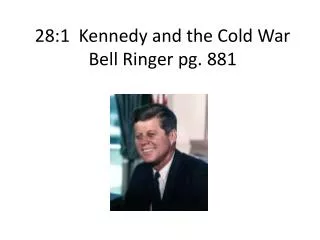 28:1 Kennedy and the Cold War Bell Ringer pg. 881