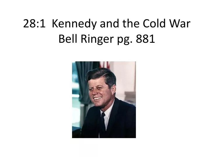 28 1 kennedy and the cold war bell ringer pg 881