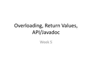 Overloading, Return Values, API/ Javadoc