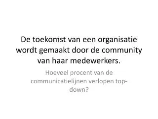 De toekomst van een organisatie wordt gemaakt door de community van haar medewerkers.