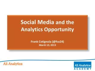 Social Media and the Analytics Opportunity Frank Cotignola (@fco24) March 13, 2013