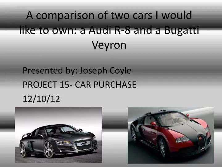 a comparison of two cars i would like to own a audi r 8 and a bugatti veyron