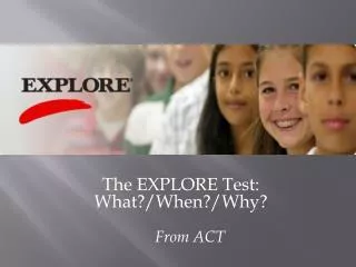 The EXPLORE Test: What?/When?/Why?