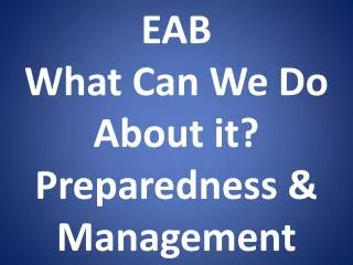 EAB What Can We Do About it? Preparedness &amp; Management