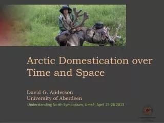 Arctic Domestication over Time and Space David G. Anderson University of Aberdeen