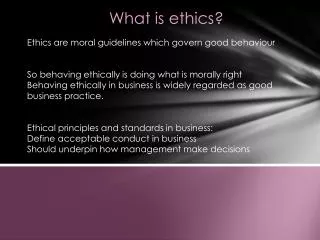 What is ethics? Ethics are moral guidelines which govern good behaviour