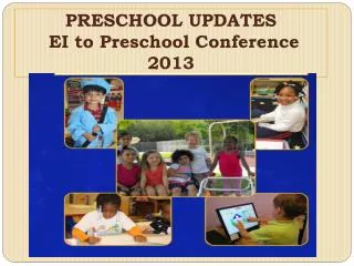 PRESCHOOL UPDATES EI to Preschool Conference 2013